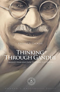 Thinking Through Gandhi: Gandhis Ideas and How They Can Still Inspire