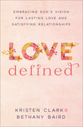 Love Defined: Embracing Gods Vision for Lasting Love and Satisfying Relationships