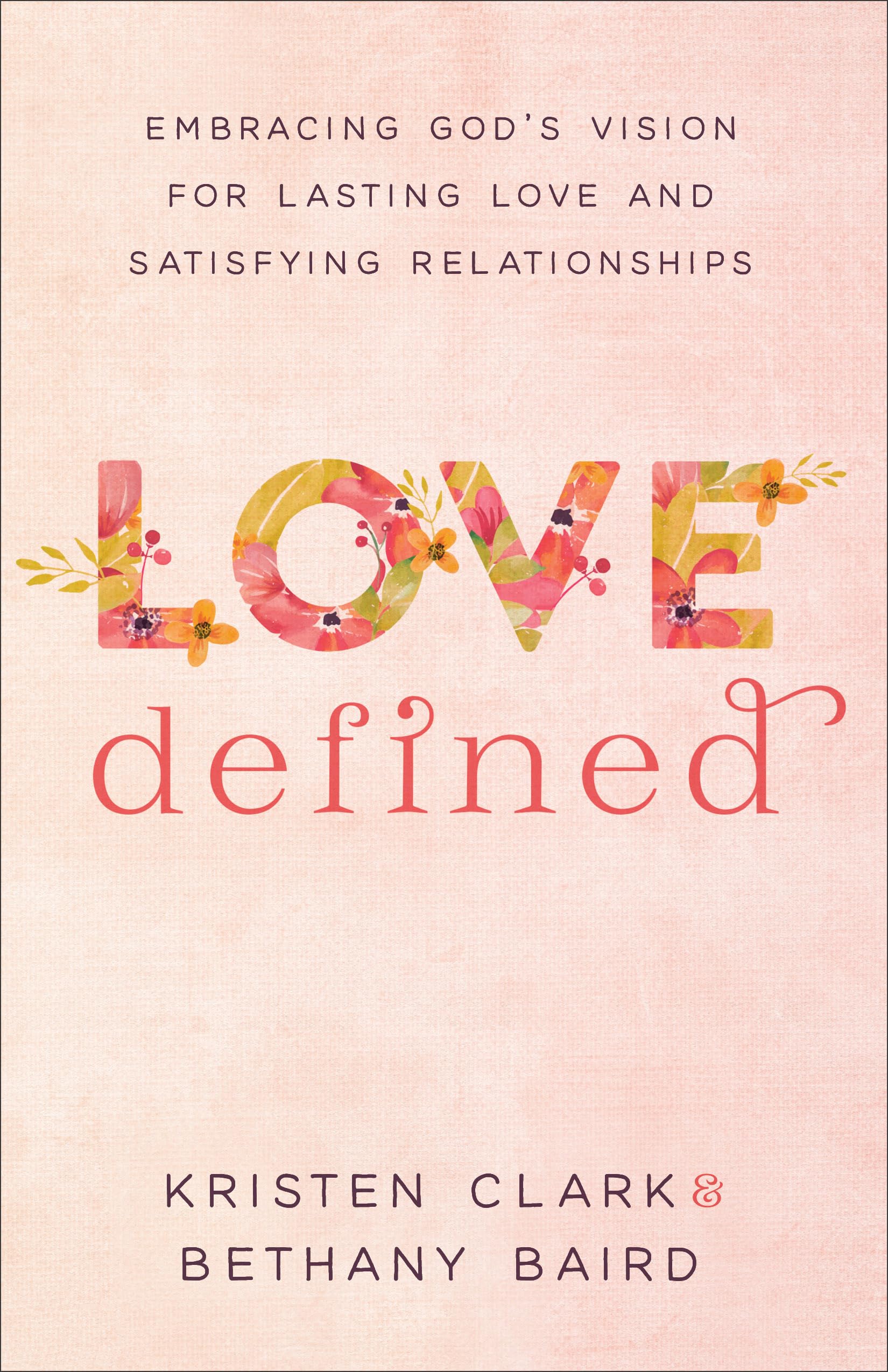 Love Defined: Embracing Gods Vision for Lasting Love and Satisfying Relationships