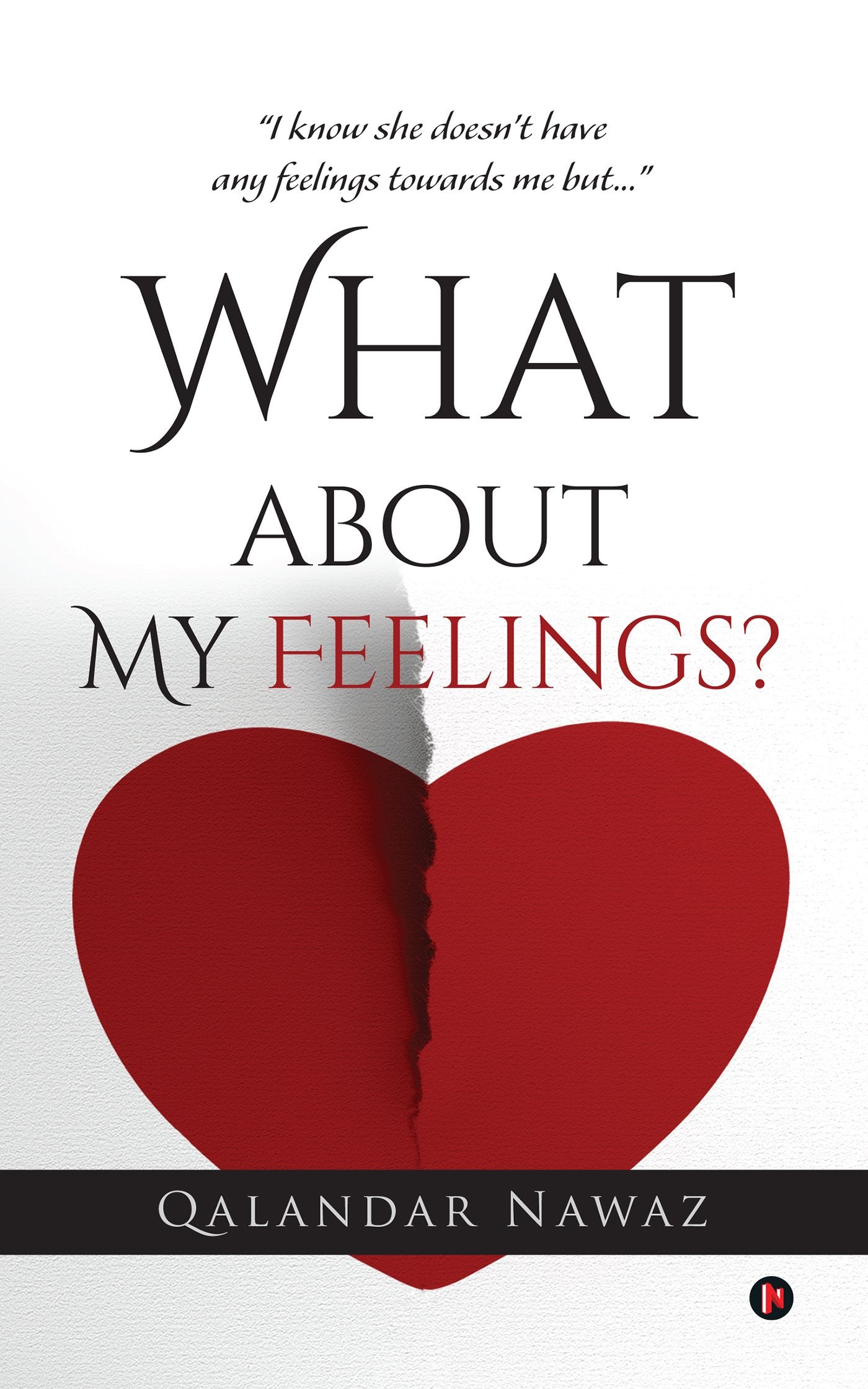 What about My Feelings?:I know she doesnt have any feelings towards me but