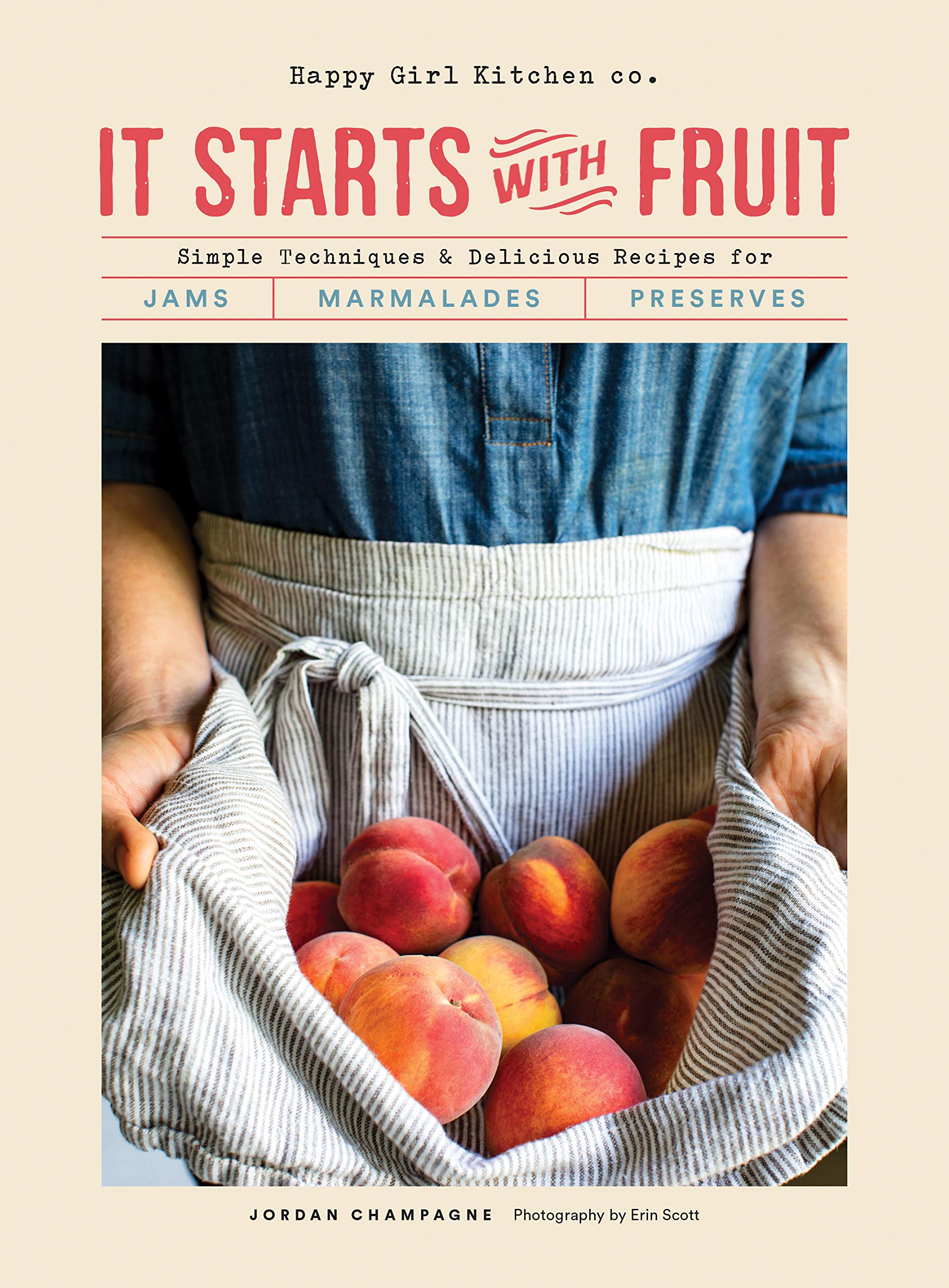 It Starts with Fruit: Simple Techniques and Delicious Recipes for Jams, Marmalades, and Preserves
