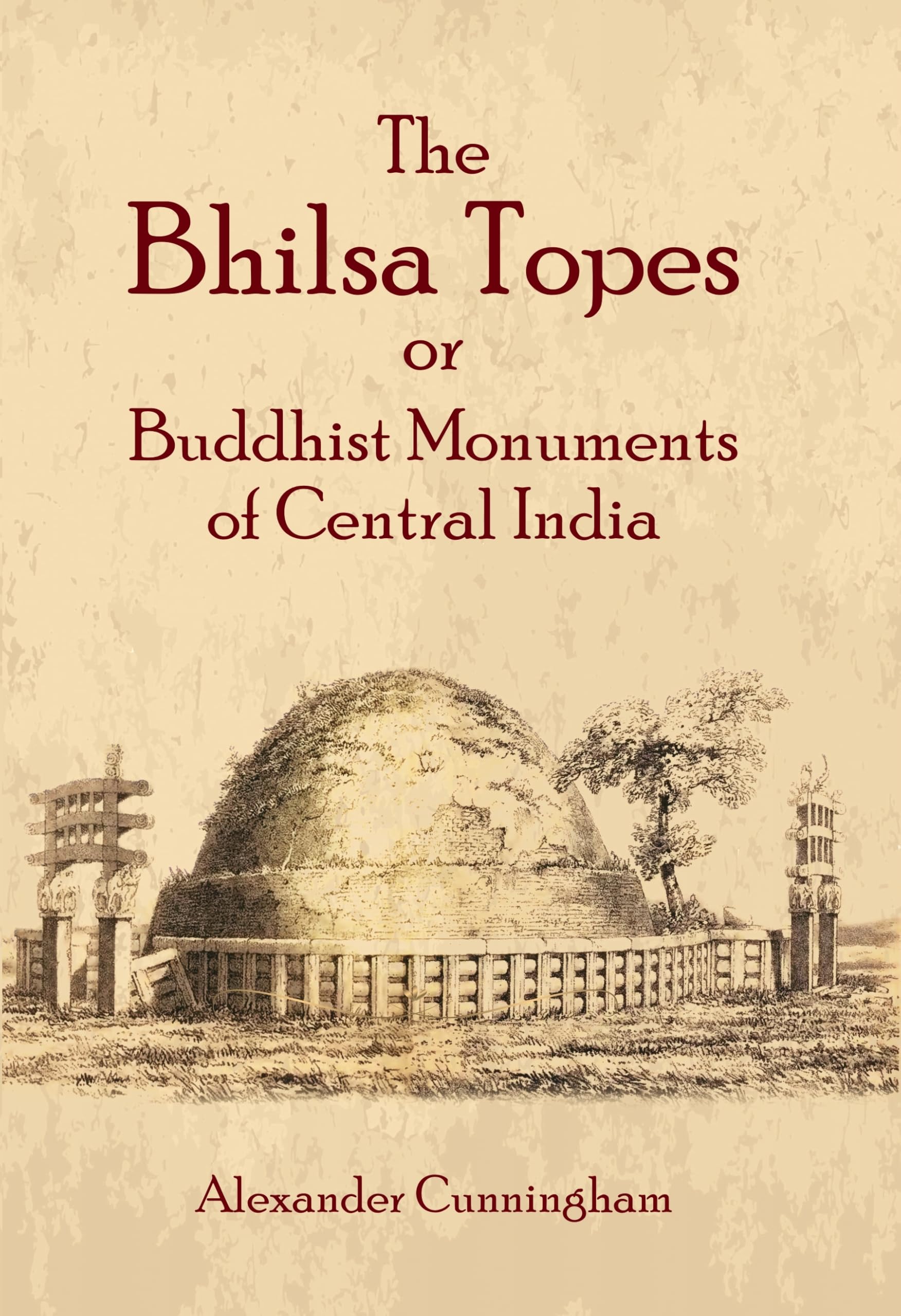 The Bhilsa Topes Or Buddhist Monuments Of Central India | Alexander Cunningham