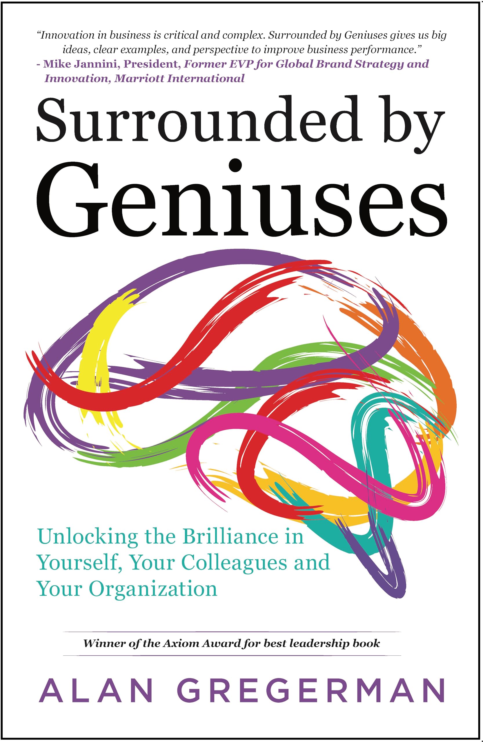 Surrounded By Geniuses: Unlocking The Brilliance In Yourself, Your Colleagues And Your Organization