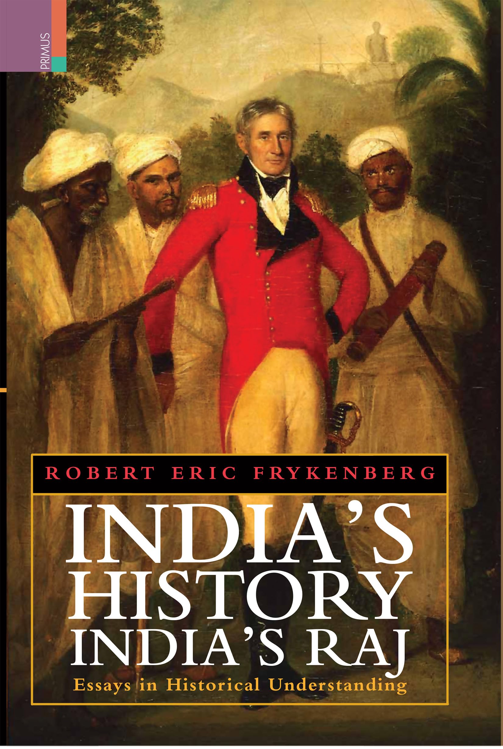 Indias History, Indias Raj: Essays in Historical Understanding