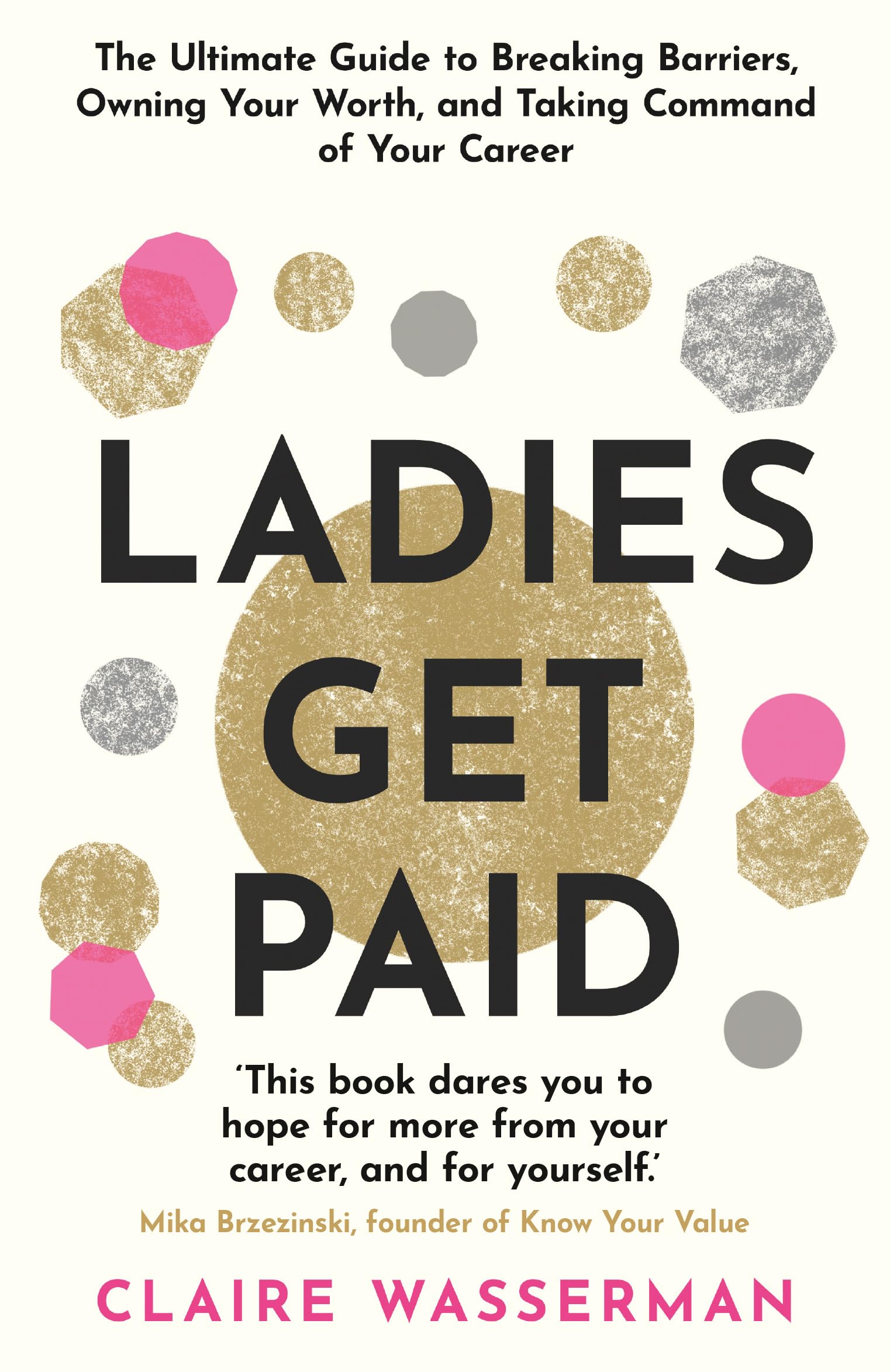 LADIES GET PAID: BREAKING BARRIERS, OWNING YOUR WORTH, AND TAKING COMMAND OF YOUR CAREER