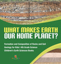 What Makes Earth Our Home Planet? Formation and Composition of Rocks and Soil Geology for Kids 4th Grade Science Childrens Eart