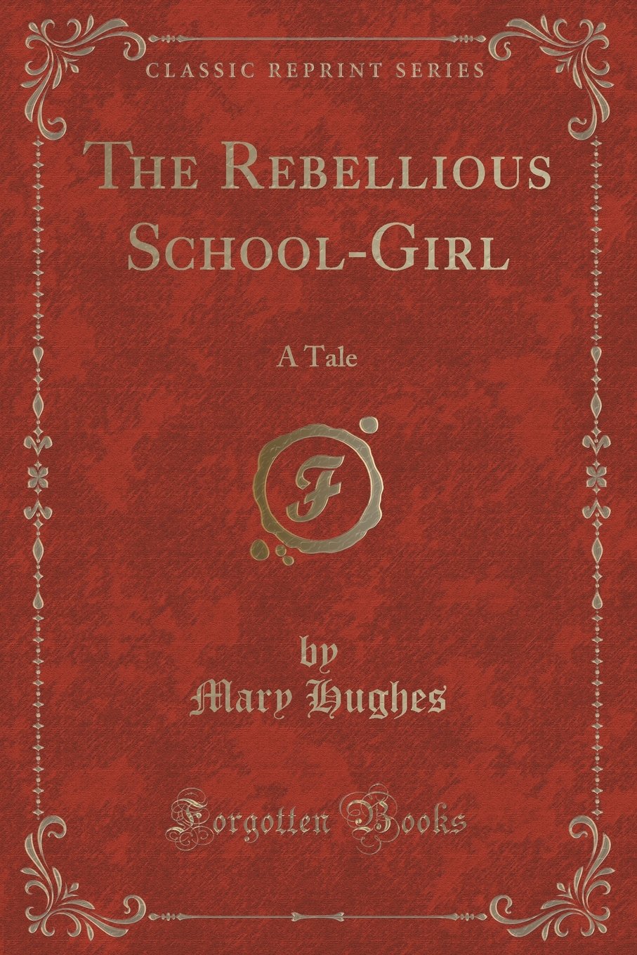 The Rebellious SchoolGirl: A Tale (Classic Reprint)