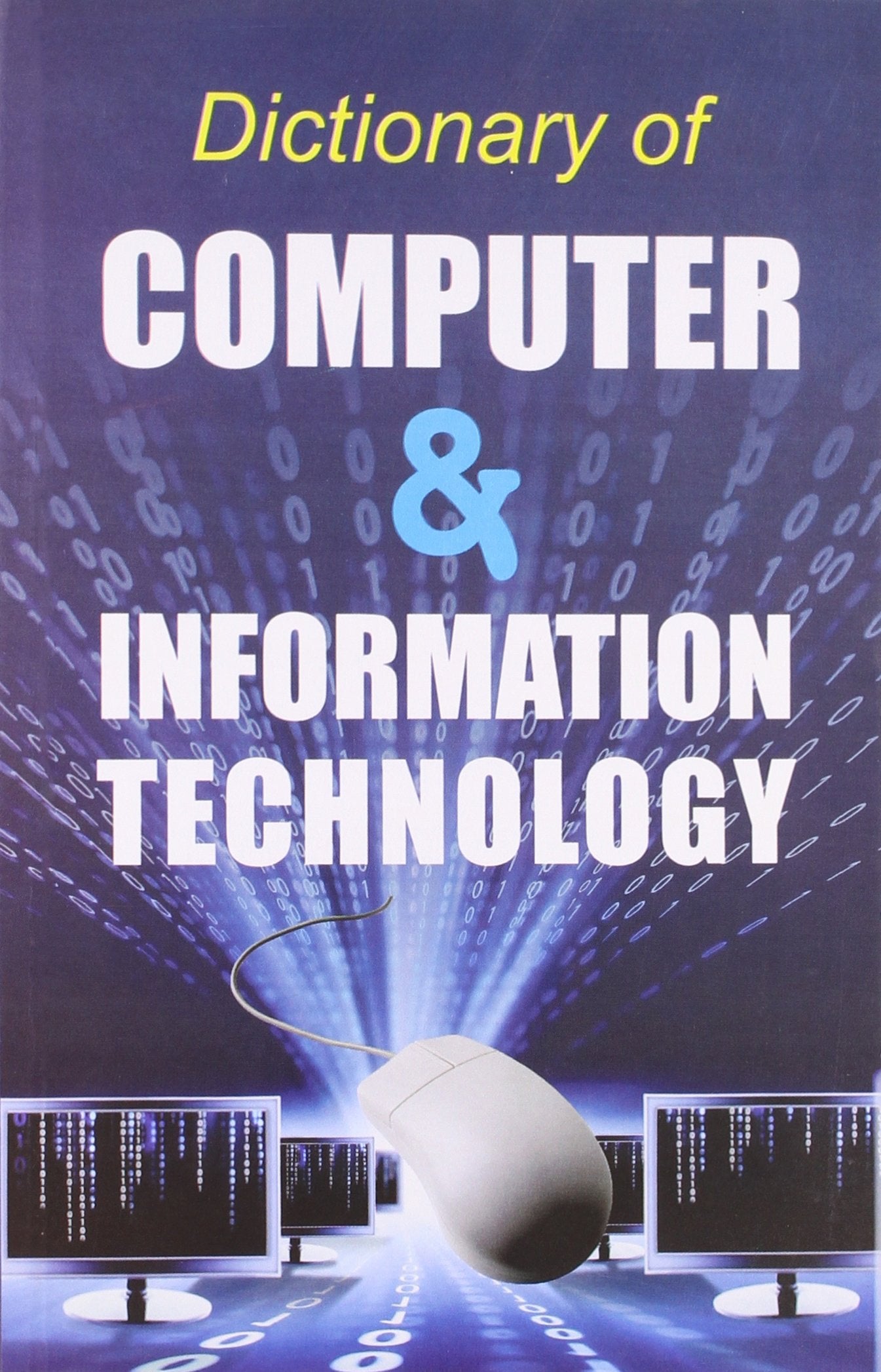 Dictionary of Computer & Information Technology: Mastering Digital and IT Concepts (Including Java GUI [AWT], AAA Framework & Mo