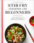 StirFry Cookbook for Beginners: Recipes and Techniques to StirFry with Sizzling Success