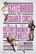 Sisterhood of the Squared Circle: The History and Rise of Womens Wrestling