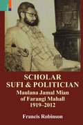 Scholar, Sufi and Politician: Maulana Jamal Mian of Farangi Mahall, 19192012