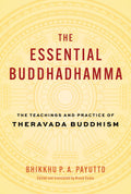 The Essential Buddhadhamma: The Teachings and Practice of Theravada Buddhism