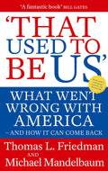THAT USED TO BE US: WHAT WENT WRONG WITH AMERICA  AND HOW IT CAN COME BACK