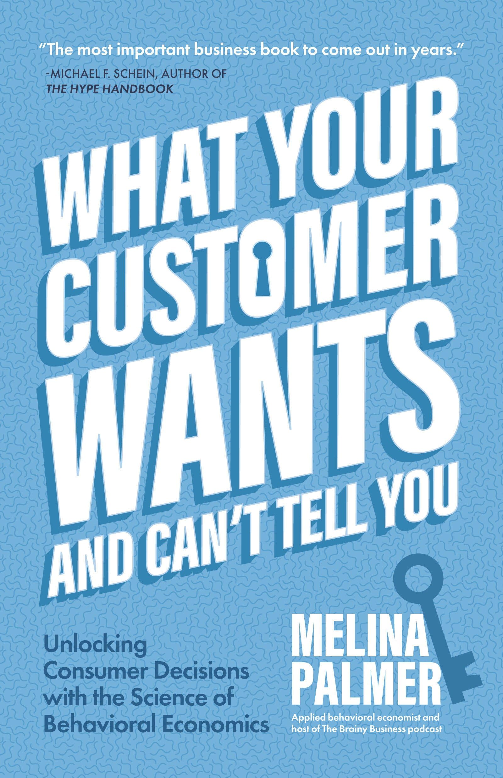 What Your Customer Wants and Cant Tell You: Unlocking Consumer Decisions with the Science of Behavioral Economics (Marketing Res