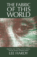 The Fabric of This World: Inquiries into Calling, Career Choice, and the Design of Human Work