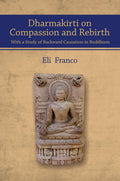 Dharmakrti On Compassion And Rebirth With A Study Of Backward Causation In Buddhism