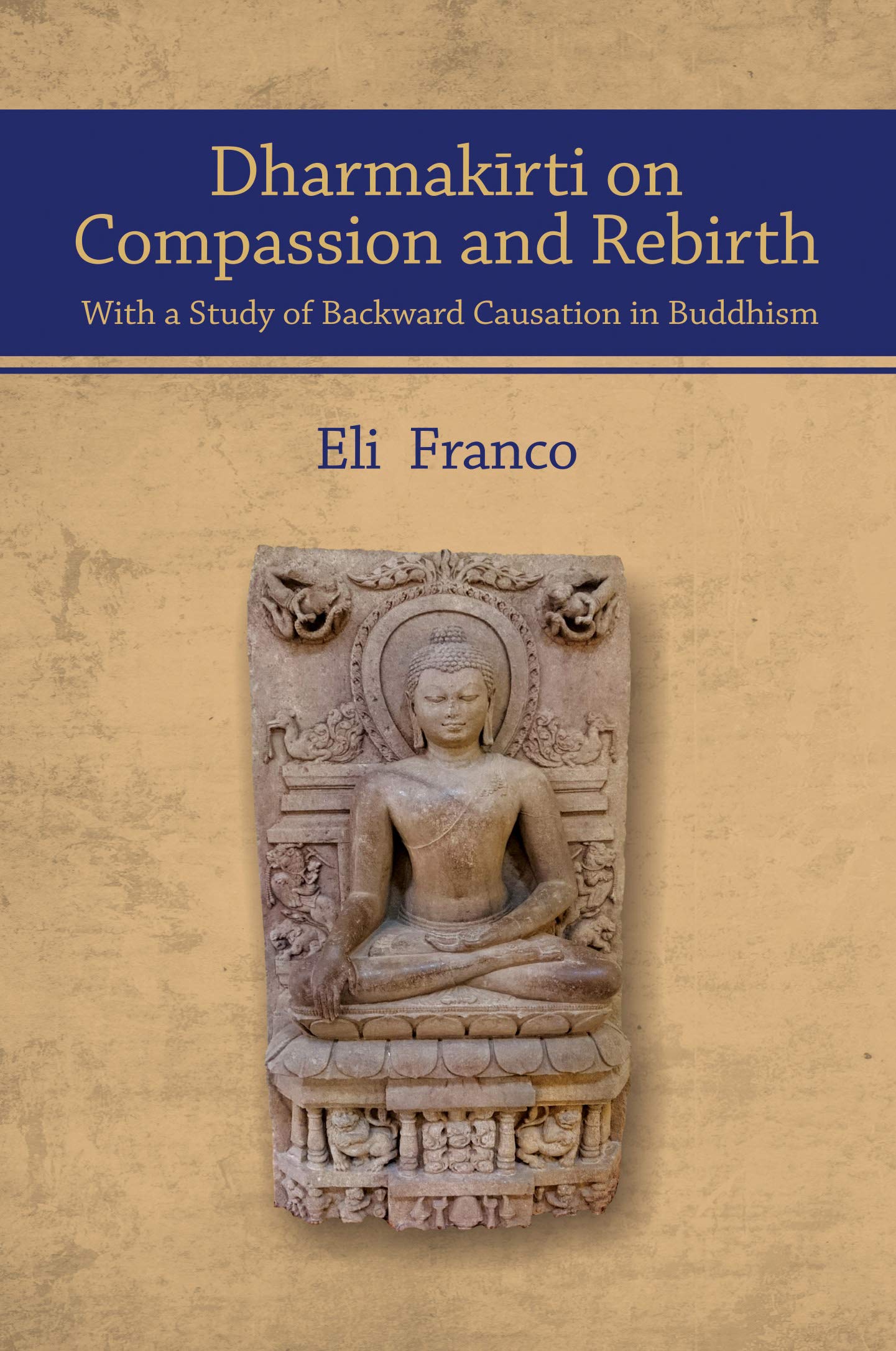 Dharmakrti On Compassion And Rebirth With A Study Of Backward Causation In Buddhism