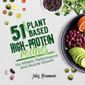 51 PlantBased HighProtein Recipes: For Athletic Performance and Muscle Growth (Vegan Meal Prep Bodybuilding Cookbook)