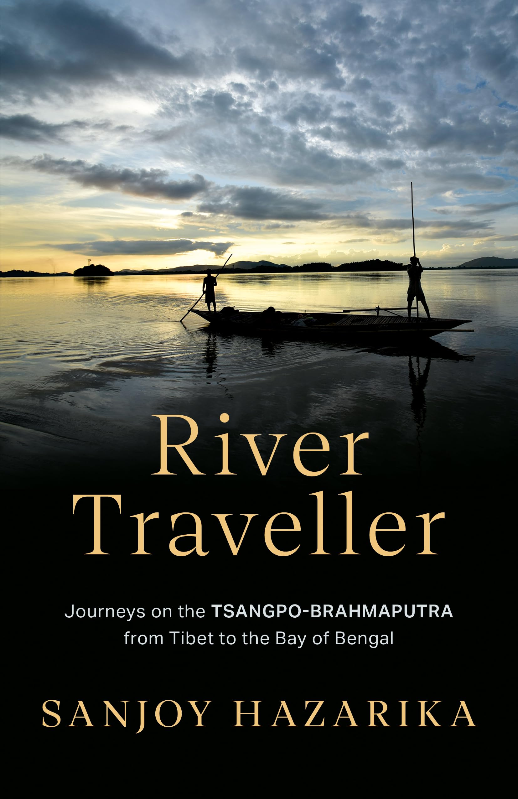 RIVER TRAVELLER  JOURNEYS ON THE TSANGPOBRAHMAPUTRA FROM TIBET TO THE BAY OF BENGAL