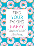 Find Your F*cking Happy: A Journal to Help Pave the Way for Positive Sh*t Ahead (Zen as F*ck Journals)