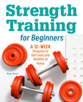 Strength Training For Beginners: A 12Week Program To Get Lean And Healthy At Home