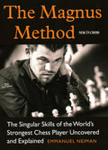 The Magnus Method: The Singular Skills of the Worlds Strongest Chess Player Uncovered and Explained
