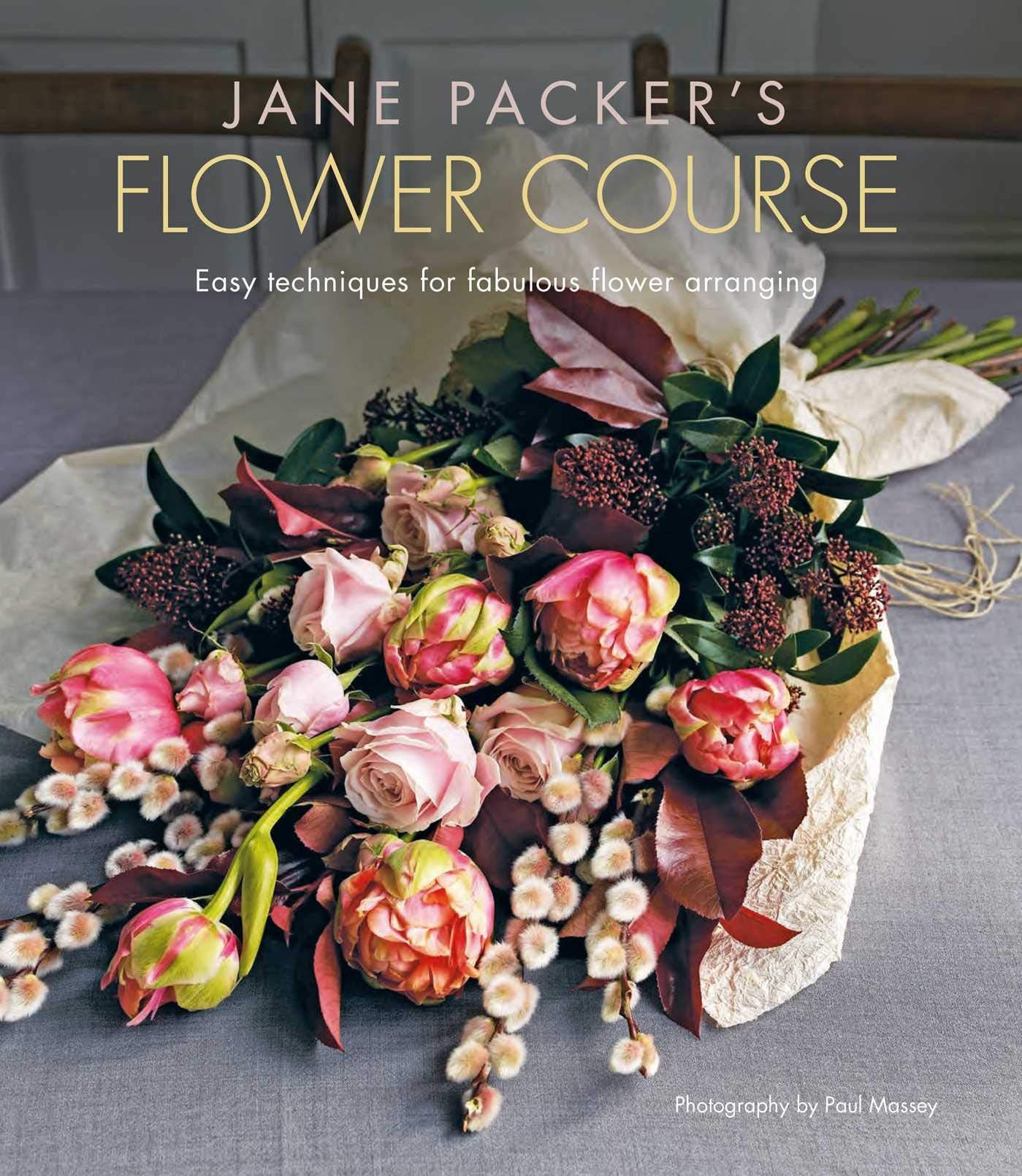 Jane Packers Flower Course: Easy techniques for fabulous flower arranging