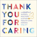 Thank You For Caring: A Celebration Of Nurses, Doctors, And Other HealthCare Heroes