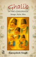 Ghalib In The Glasshouse: Image, Style, Idea