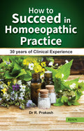 How to Succeed in Homoeopathic Practice  30 Years of Clinical Experience