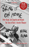 Bring It On Home: Peter Grant, Led Zeppelin And Beyond: The Story Of RockS Greatest Manager