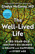 The WellLived Life: A 102YearOld Doctors Six Secrets to Health and Happiness at Every Age