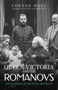 Queen Victoria And The Romanovs: Sixty Years Of Mutual Distrust