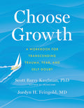CHOOSE GROWTH: A WORKBOOK FOR TRANSCENDING TRAUMA, FEAR, AND SELFDOUBT