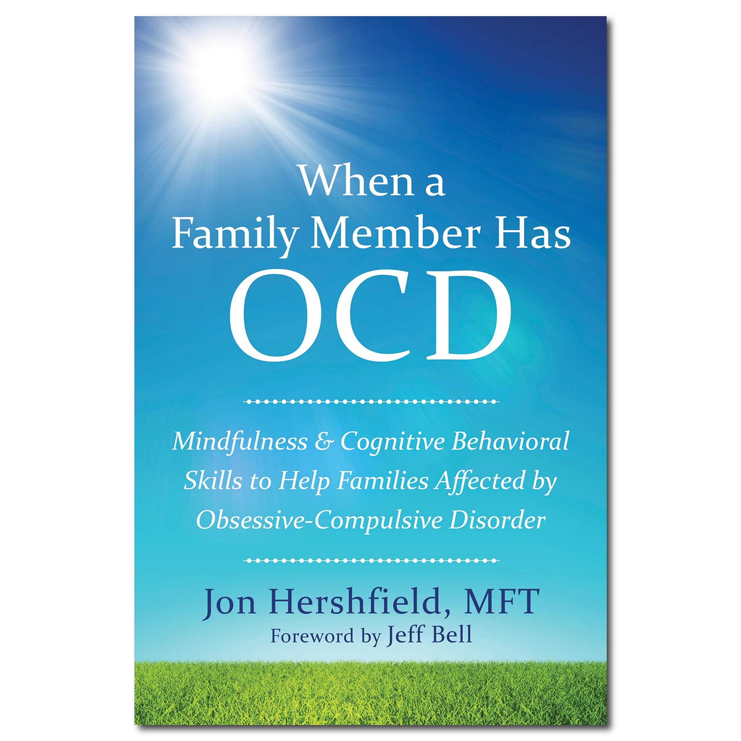 When a Family Member Has OCD: Mindfulness and Cognitive Behavioral Skills to Help Families Affected by ObsessiveCompulsive Diso