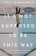 Its Not Supposed to Be This Way: Finding Unexpected Strength When Disappointments Leave You Shattered