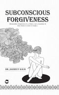 Subconscious Forgiveness: Remember, Forgiveness Is A Choice, Not A Mandate & That Choice Is Yours To Make