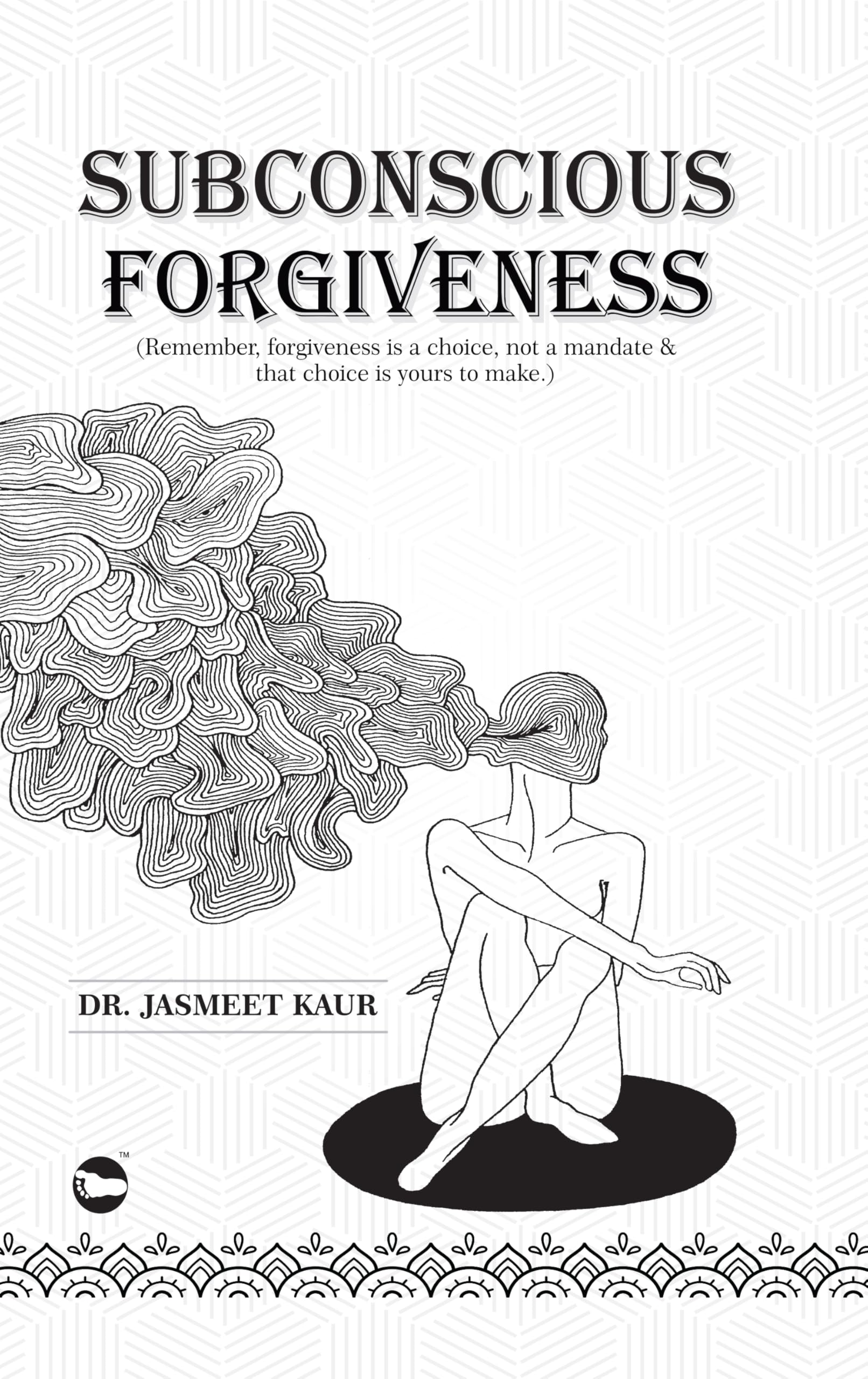 Subconscious Forgiveness: Remember, Forgiveness Is A Choice, Not A Mandate & That Choice Is Yours To Make