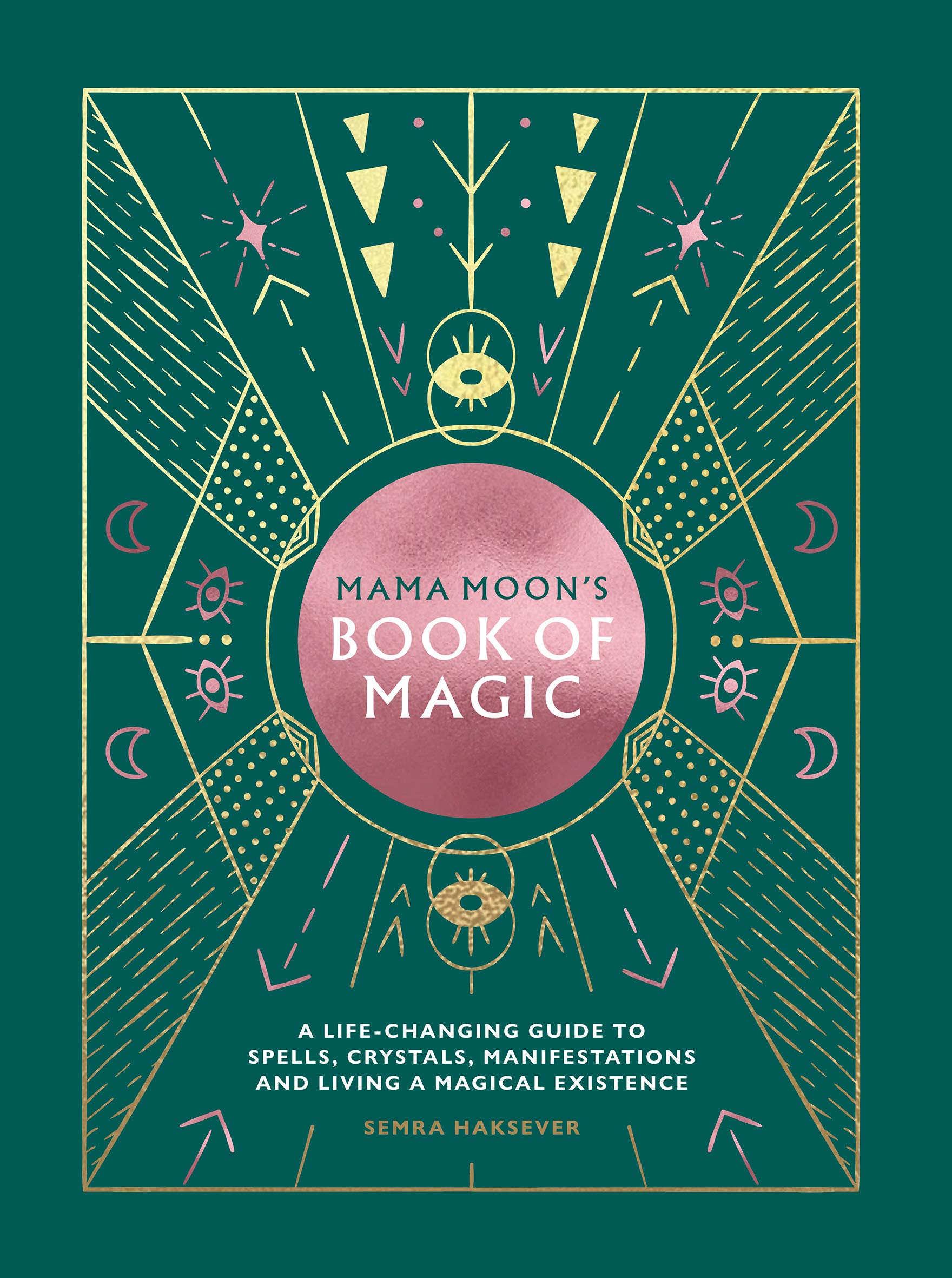 Mama Moons Book of Magic: A LifeChanging Guide to Star Signs, Spells, Crystals, Manifestations and Living a Magical Existence