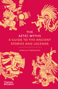 The Aztec Myths: A Guide to the Ancient Stories and Legends (Myths, 6)