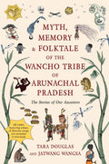Myth, Memory & Folktale Of The Wancho Tribe Of Arunachal Pradesh