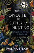 The Opposite Of Butterfly Hunting: The Tragedy And The Glory Of Growing Up: A Memoir: The Glory And Tragedy Of Growing Up