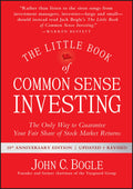 The Little Book of Common Sense Investing: The Only Way to Guarantee Your Fair Share of Stock Market Returns (Little Books, Big 