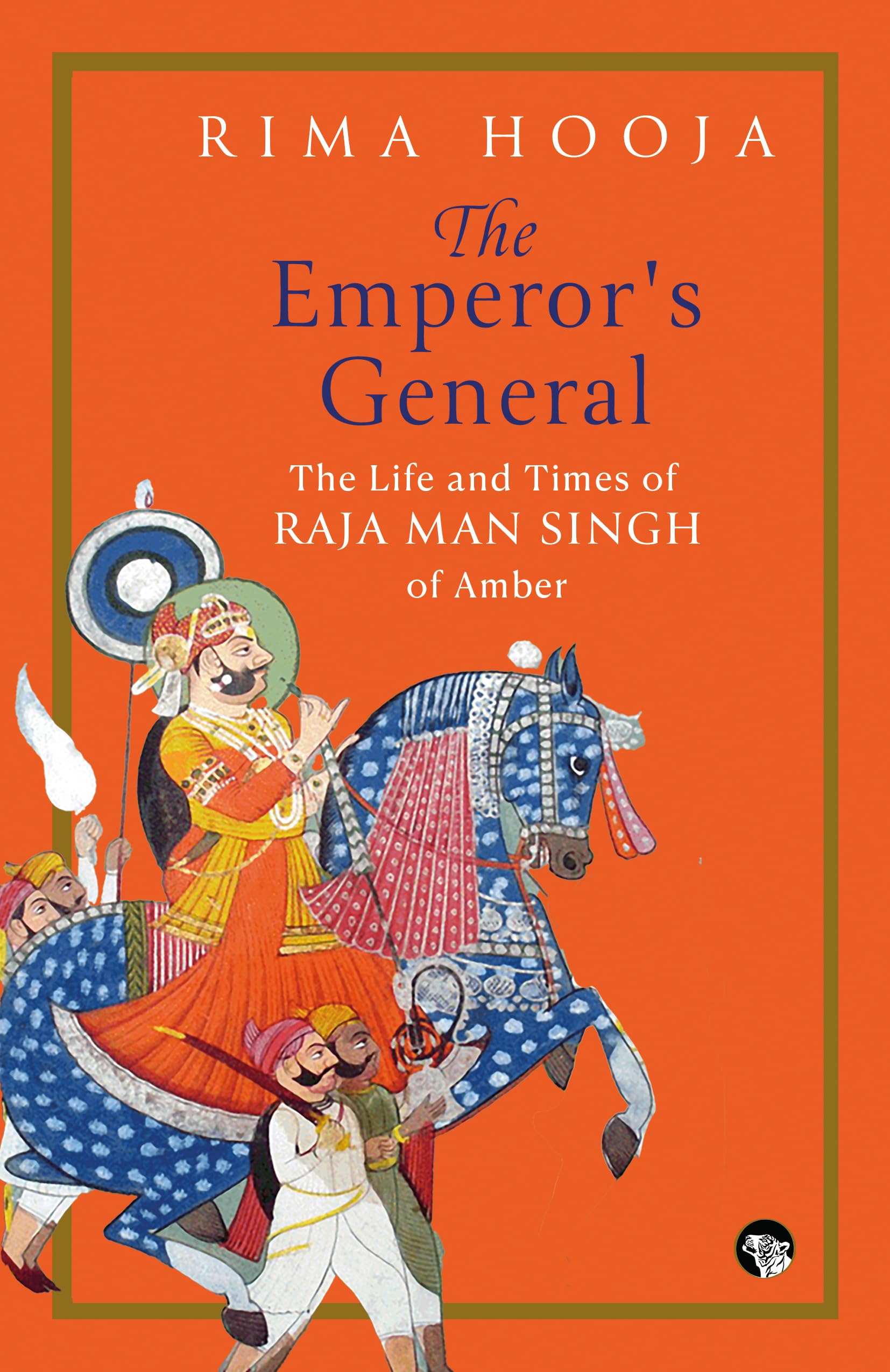 THE EMPERORS GENERAL THE LIFE AND TIMES OF RAJA MAN SINGH OF AMBER