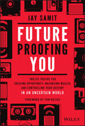FutureProofing You: Twelve Truths for Creating Opportunity, Maximizing Wealth, and Controlling your Destiny in an Uncertain Wor