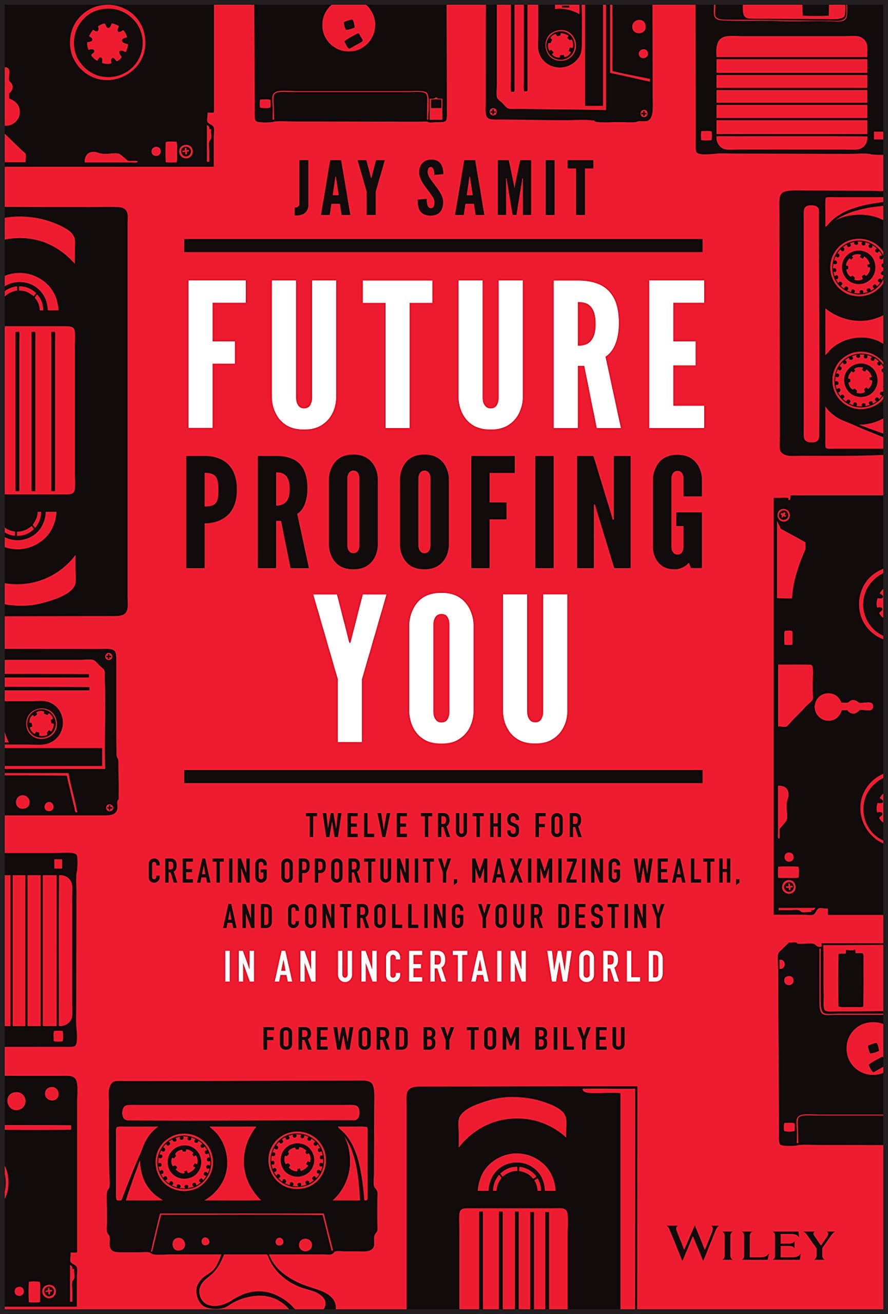 FutureProofing You: Twelve Truths for Creating Opportunity, Maximizing Wealth, and Controlling your Destiny in an Uncertain Wor