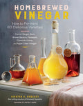 Homebrewed Vinegar: How to Ferment 60 Delicious Varieties, Including CarrotGinger, Beet, Brown Banana, Pineapple, Corncob, Hone