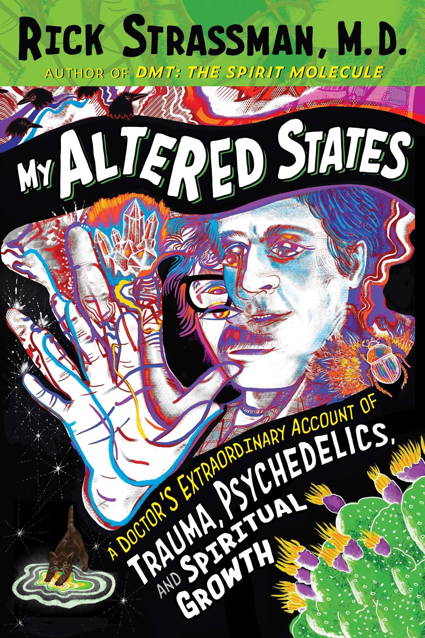 My Altered States: A Doctors Extraordinary Account of Trauma, Psychedelics, and Spiritual Growth