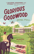 Glorious Goodwood: A Biography of Englands Greatest Sporting Estate