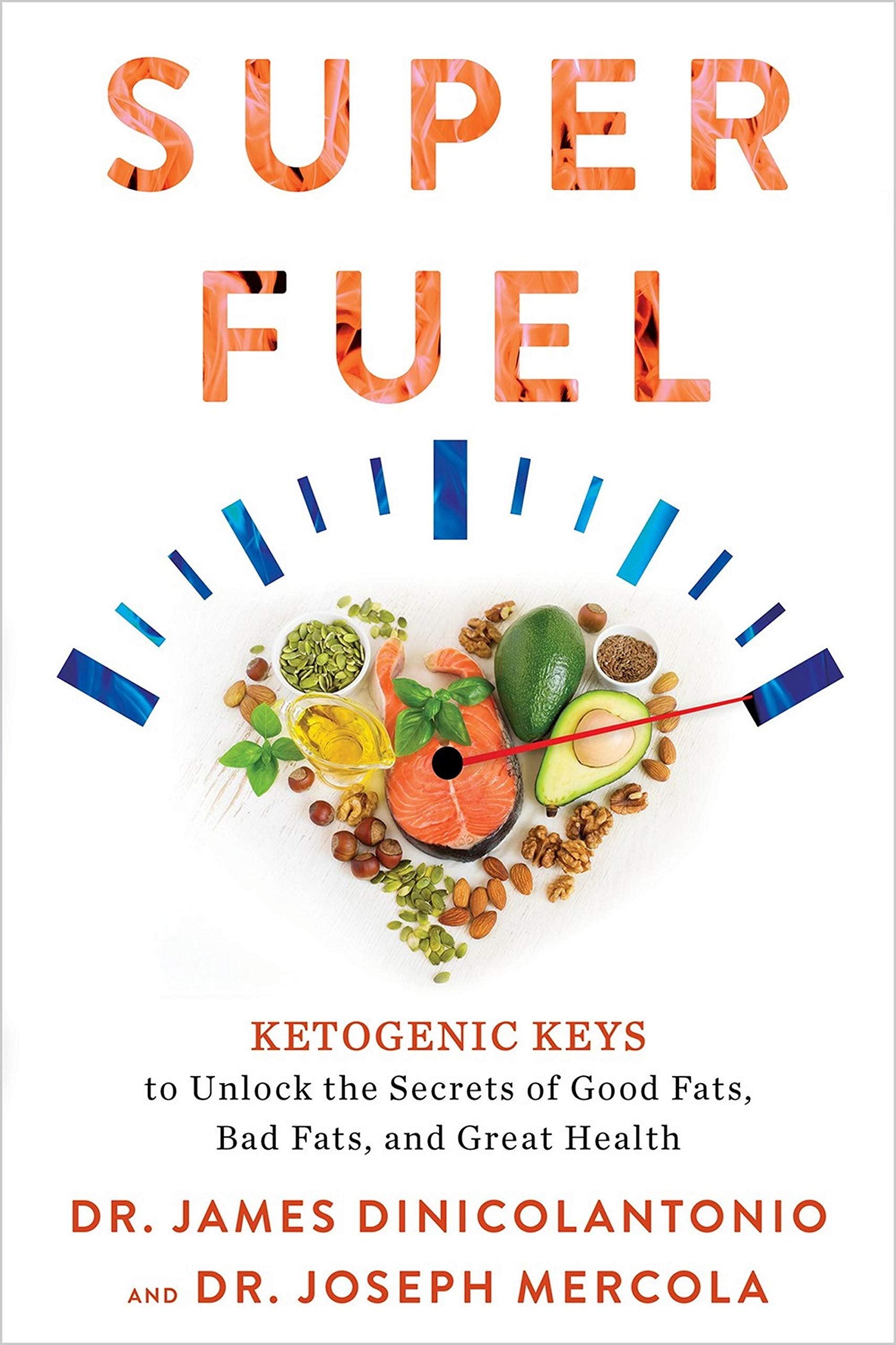 Superfuel: Ketogenic Keys To Unlock The Secrets Of Good Fats, Bad Fats, And Great Health